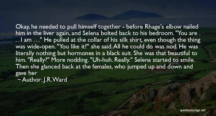 J.R. Ward Quotes: Okay, He Needed To Pull Himself Together - Before Rhage's Elbow Nailed Him In The Liver Again, And Selena Bolted