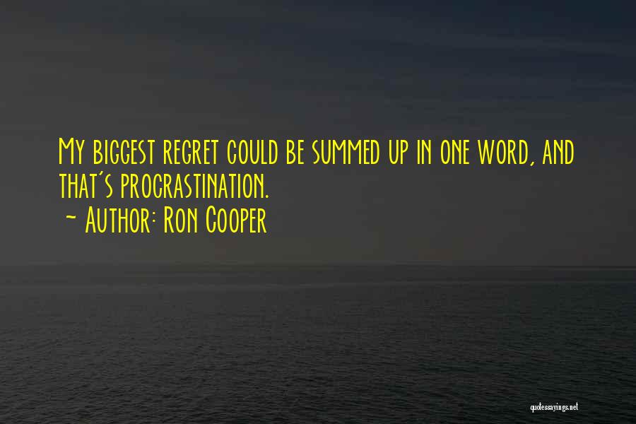 Ron Cooper Quotes: My Biggest Regret Could Be Summed Up In One Word, And That's Procrastination.