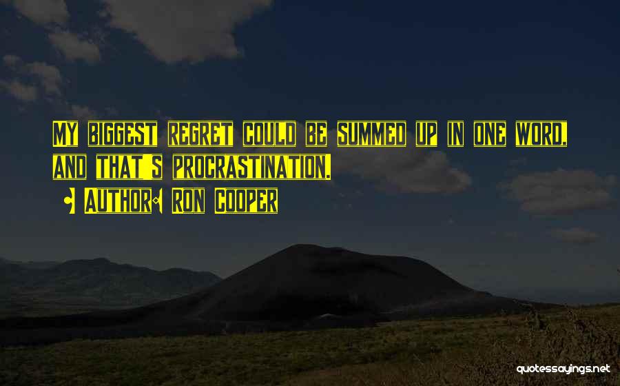 Ron Cooper Quotes: My Biggest Regret Could Be Summed Up In One Word, And That's Procrastination.