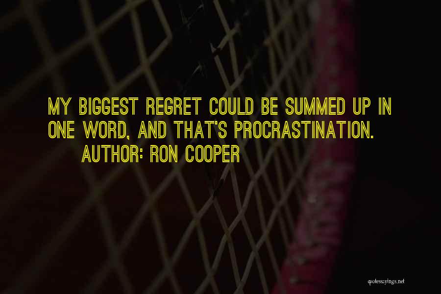 Ron Cooper Quotes: My Biggest Regret Could Be Summed Up In One Word, And That's Procrastination.