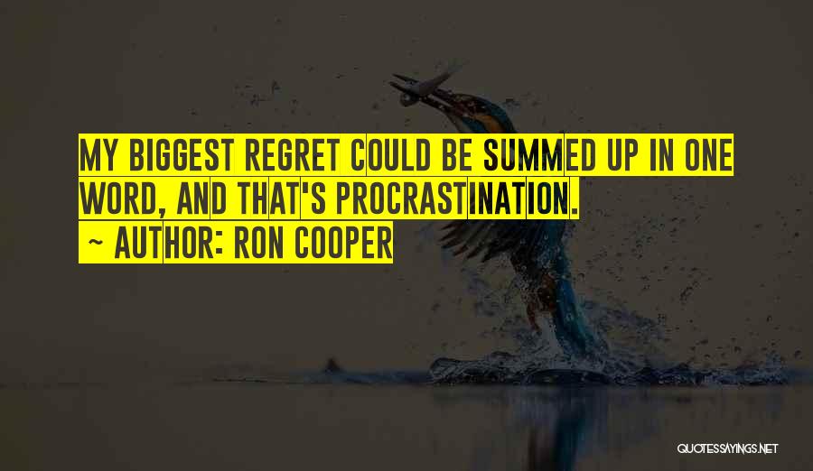 Ron Cooper Quotes: My Biggest Regret Could Be Summed Up In One Word, And That's Procrastination.