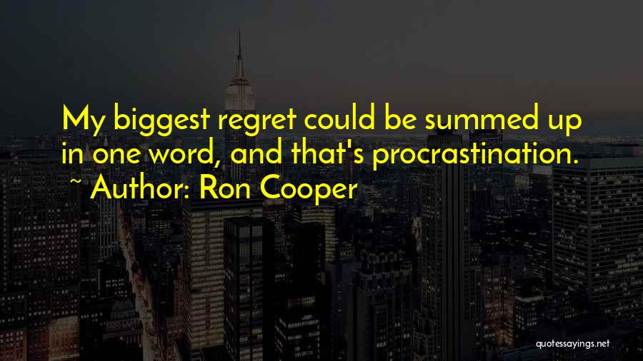 Ron Cooper Quotes: My Biggest Regret Could Be Summed Up In One Word, And That's Procrastination.