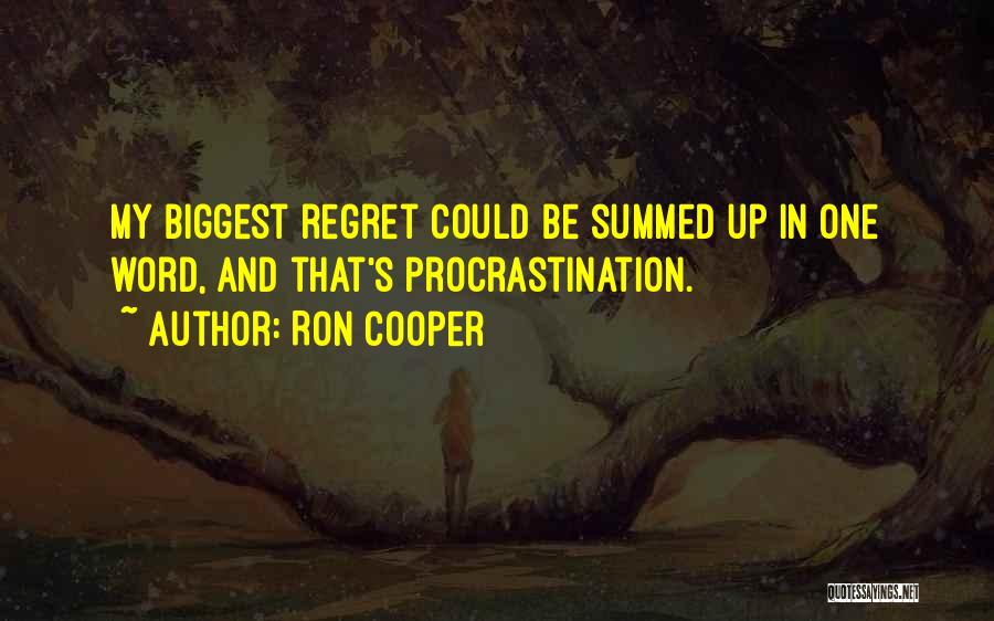 Ron Cooper Quotes: My Biggest Regret Could Be Summed Up In One Word, And That's Procrastination.