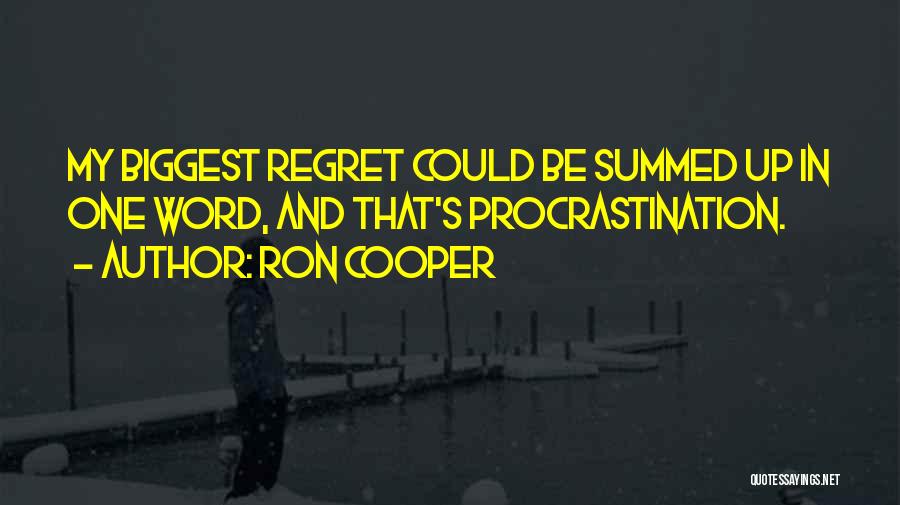 Ron Cooper Quotes: My Biggest Regret Could Be Summed Up In One Word, And That's Procrastination.