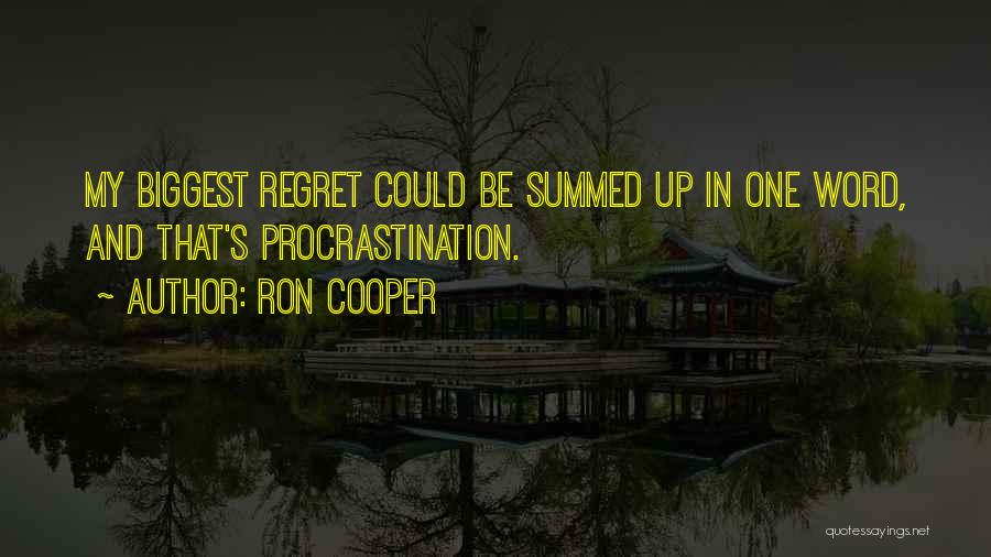 Ron Cooper Quotes: My Biggest Regret Could Be Summed Up In One Word, And That's Procrastination.