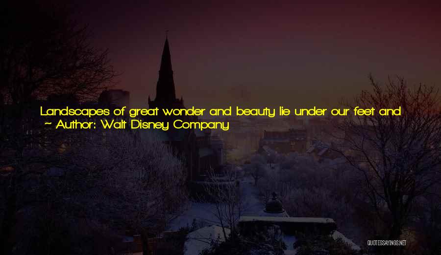 Walt Disney Company Quotes: Landscapes Of Great Wonder And Beauty Lie Under Our Feet And All Around Us. They Are Discovered In Tunnels In