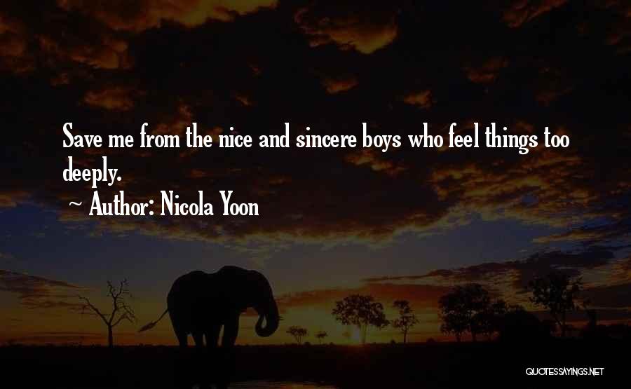 Nicola Yoon Quotes: Save Me From The Nice And Sincere Boys Who Feel Things Too Deeply.