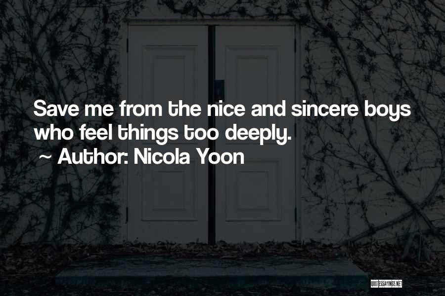 Nicola Yoon Quotes: Save Me From The Nice And Sincere Boys Who Feel Things Too Deeply.