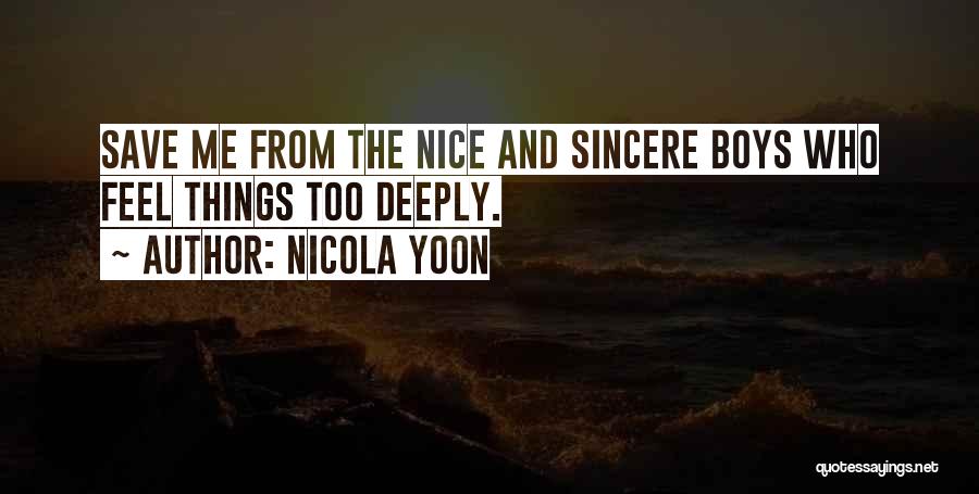 Nicola Yoon Quotes: Save Me From The Nice And Sincere Boys Who Feel Things Too Deeply.