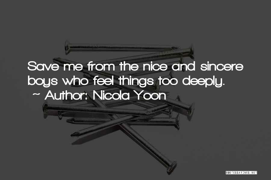 Nicola Yoon Quotes: Save Me From The Nice And Sincere Boys Who Feel Things Too Deeply.