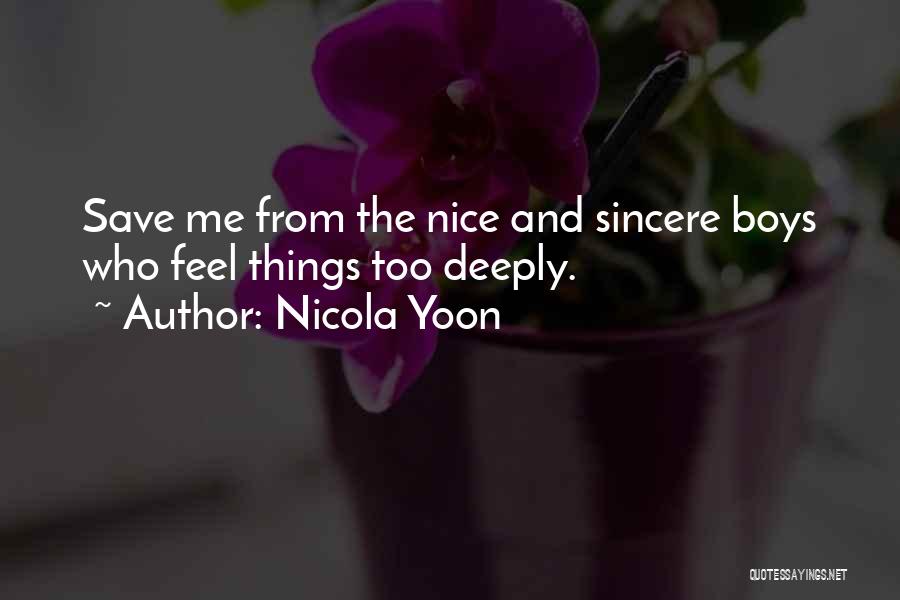 Nicola Yoon Quotes: Save Me From The Nice And Sincere Boys Who Feel Things Too Deeply.