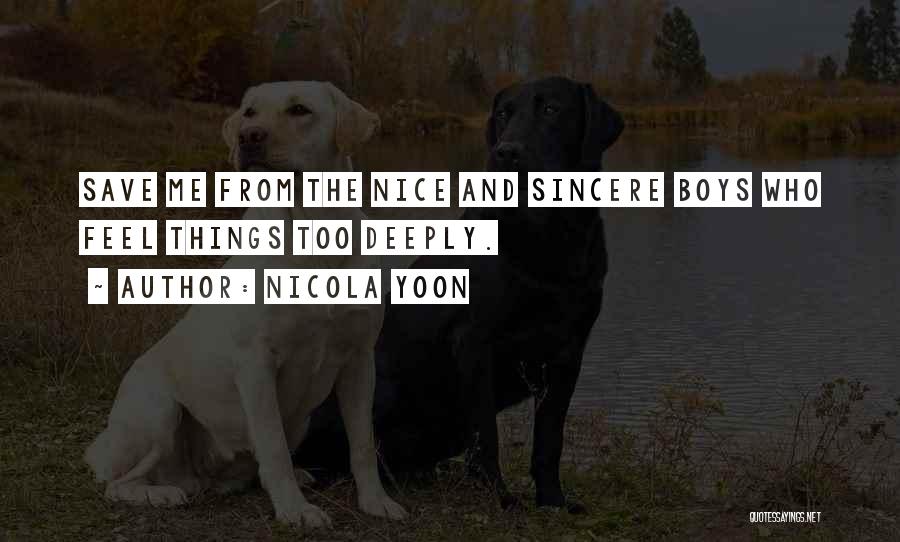 Nicola Yoon Quotes: Save Me From The Nice And Sincere Boys Who Feel Things Too Deeply.