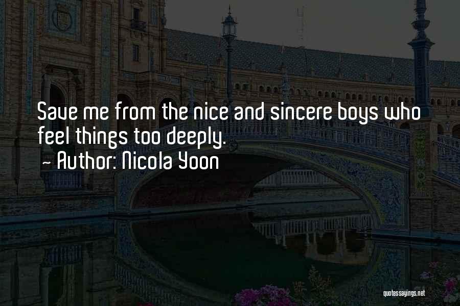 Nicola Yoon Quotes: Save Me From The Nice And Sincere Boys Who Feel Things Too Deeply.