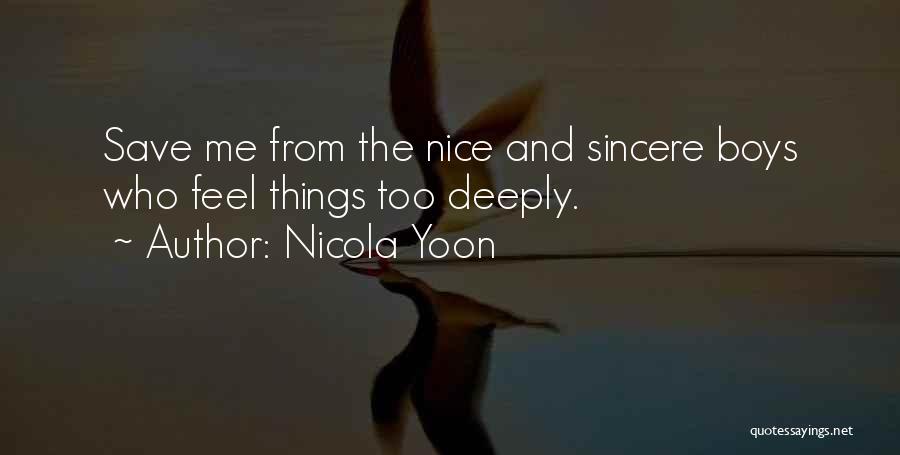 Nicola Yoon Quotes: Save Me From The Nice And Sincere Boys Who Feel Things Too Deeply.