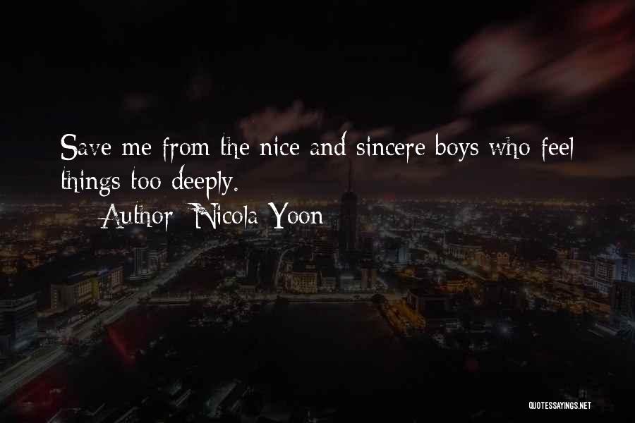 Nicola Yoon Quotes: Save Me From The Nice And Sincere Boys Who Feel Things Too Deeply.