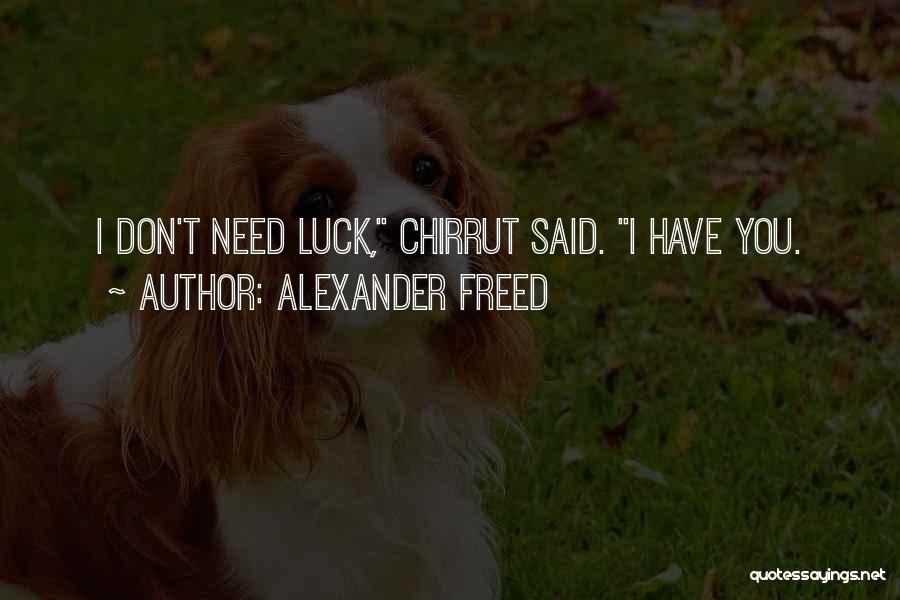 Alexander Freed Quotes: I Don't Need Luck, Chirrut Said. I Have You.
