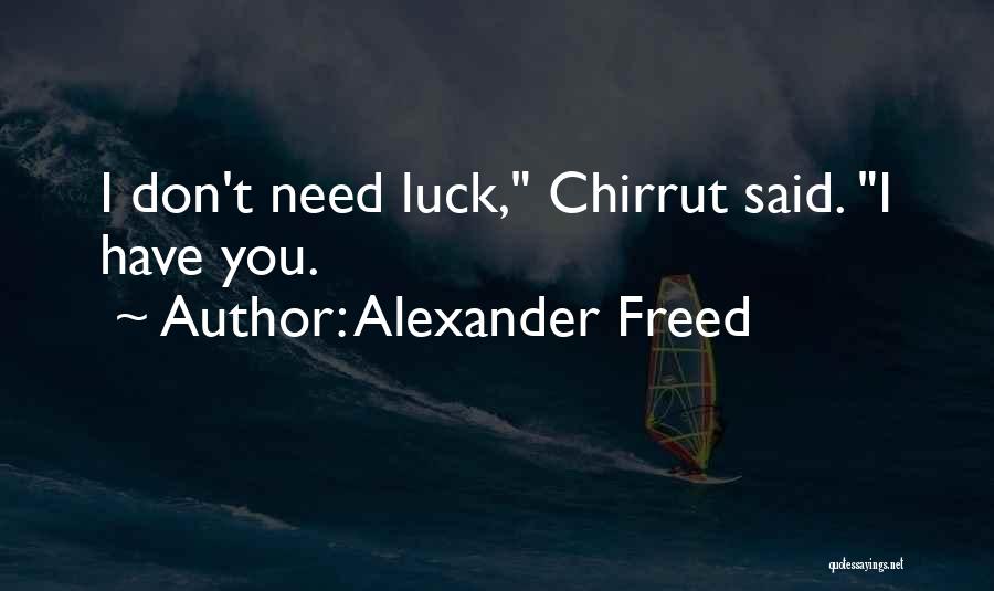Alexander Freed Quotes: I Don't Need Luck, Chirrut Said. I Have You.