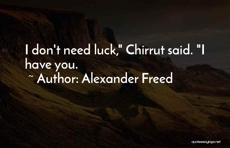 Alexander Freed Quotes: I Don't Need Luck, Chirrut Said. I Have You.