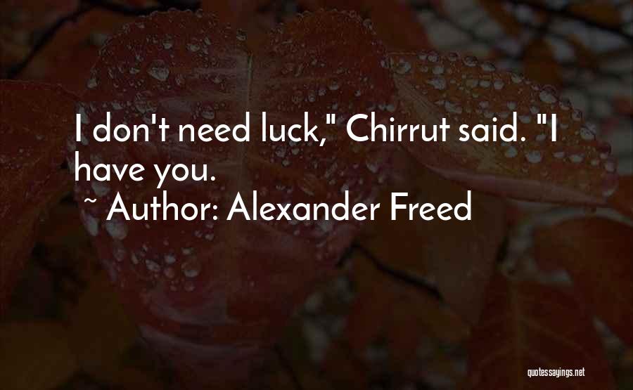 Alexander Freed Quotes: I Don't Need Luck, Chirrut Said. I Have You.