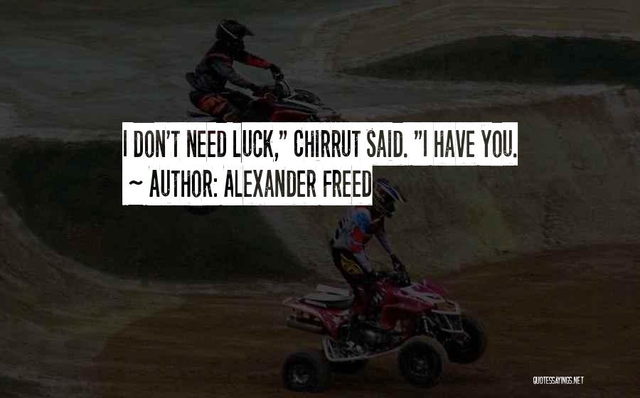 Alexander Freed Quotes: I Don't Need Luck, Chirrut Said. I Have You.