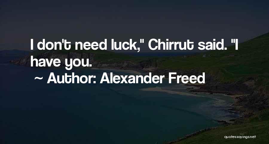 Alexander Freed Quotes: I Don't Need Luck, Chirrut Said. I Have You.