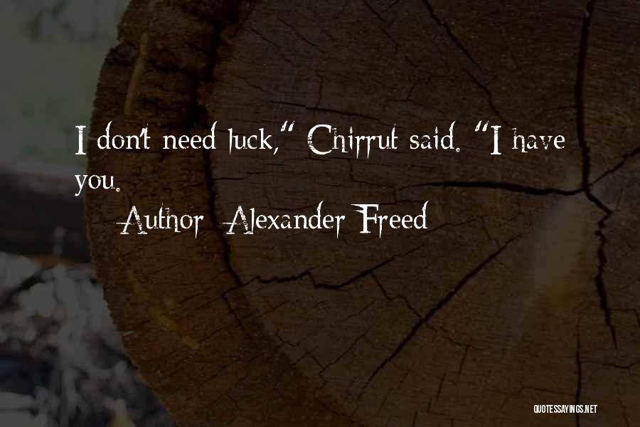Alexander Freed Quotes: I Don't Need Luck, Chirrut Said. I Have You.