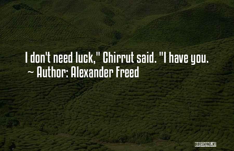 Alexander Freed Quotes: I Don't Need Luck, Chirrut Said. I Have You.