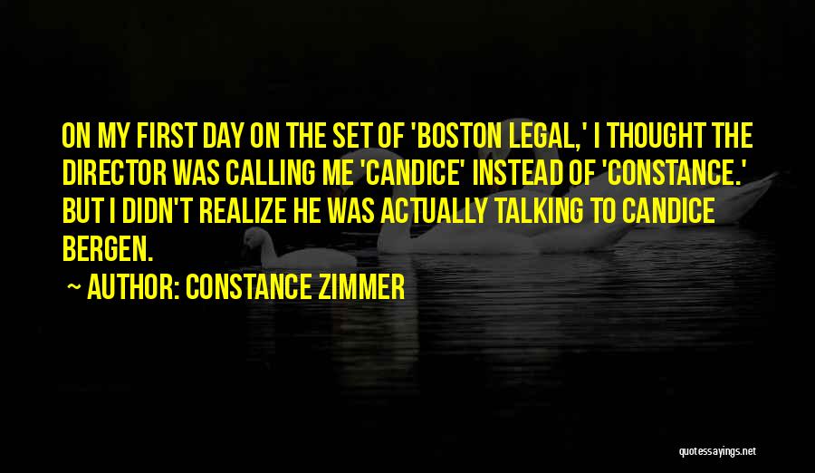 Constance Zimmer Quotes: On My First Day On The Set Of 'boston Legal,' I Thought The Director Was Calling Me 'candice' Instead Of