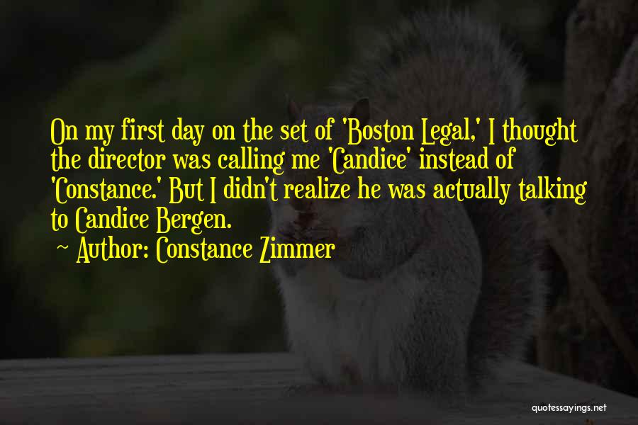 Constance Zimmer Quotes: On My First Day On The Set Of 'boston Legal,' I Thought The Director Was Calling Me 'candice' Instead Of