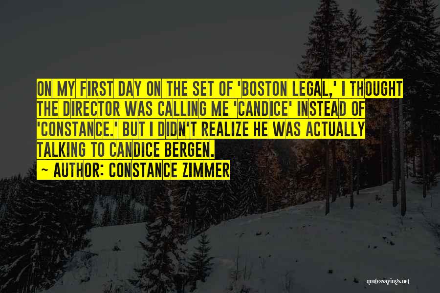 Constance Zimmer Quotes: On My First Day On The Set Of 'boston Legal,' I Thought The Director Was Calling Me 'candice' Instead Of