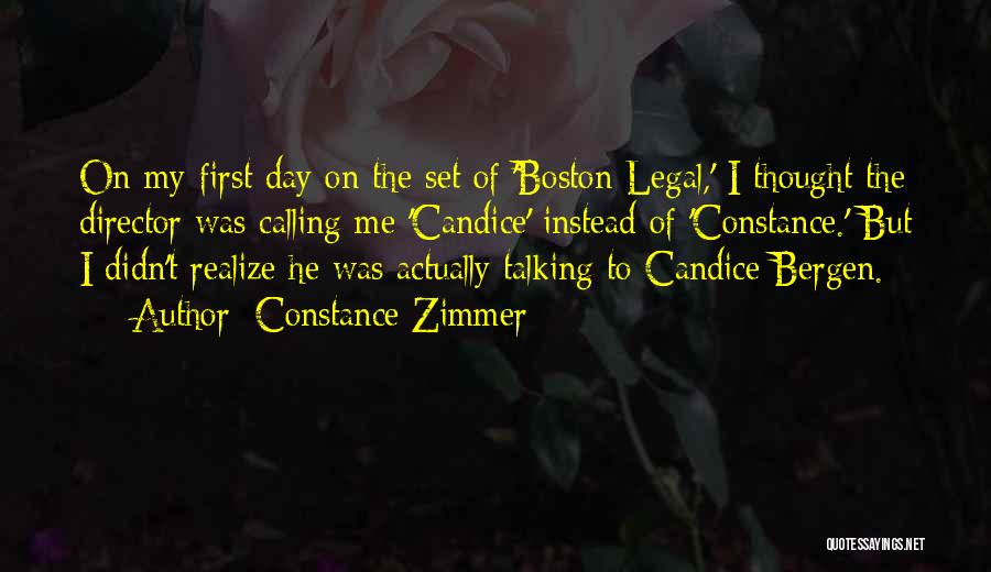 Constance Zimmer Quotes: On My First Day On The Set Of 'boston Legal,' I Thought The Director Was Calling Me 'candice' Instead Of