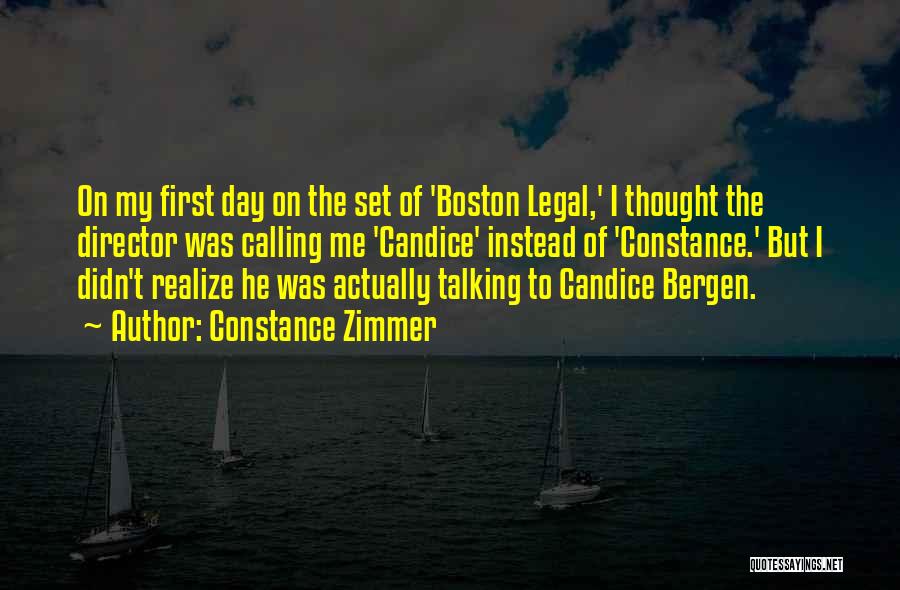 Constance Zimmer Quotes: On My First Day On The Set Of 'boston Legal,' I Thought The Director Was Calling Me 'candice' Instead Of
