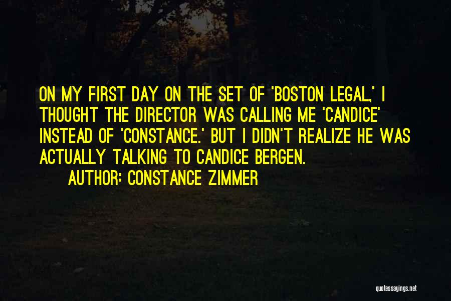 Constance Zimmer Quotes: On My First Day On The Set Of 'boston Legal,' I Thought The Director Was Calling Me 'candice' Instead Of
