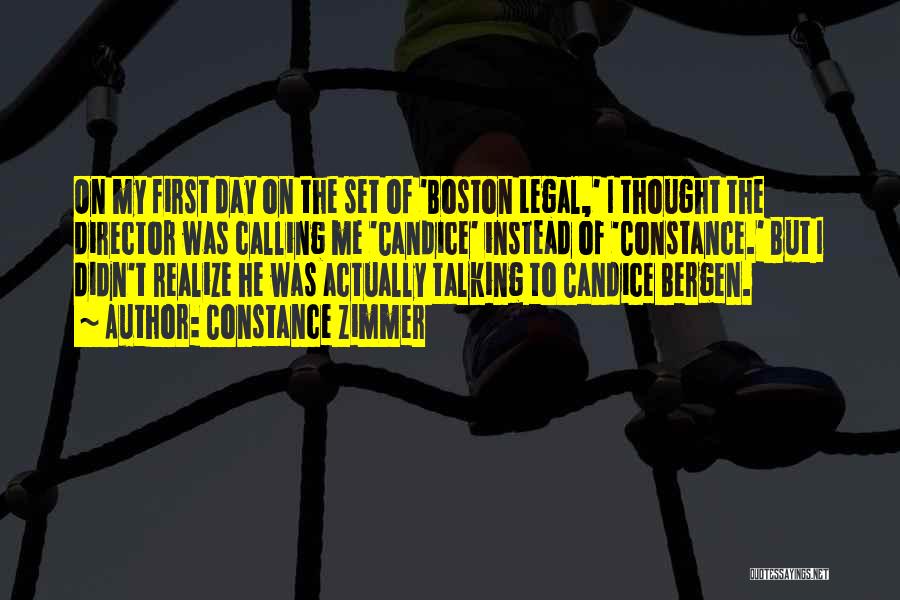 Constance Zimmer Quotes: On My First Day On The Set Of 'boston Legal,' I Thought The Director Was Calling Me 'candice' Instead Of
