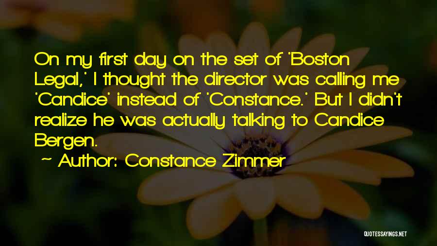 Constance Zimmer Quotes: On My First Day On The Set Of 'boston Legal,' I Thought The Director Was Calling Me 'candice' Instead Of