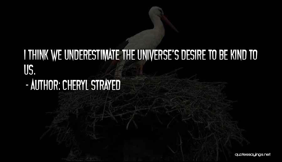 Cheryl Strayed Quotes: I Think We Underestimate The Universe's Desire To Be Kind To Us.
