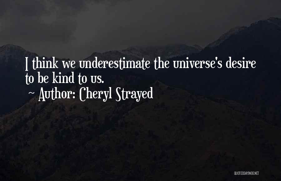 Cheryl Strayed Quotes: I Think We Underestimate The Universe's Desire To Be Kind To Us.