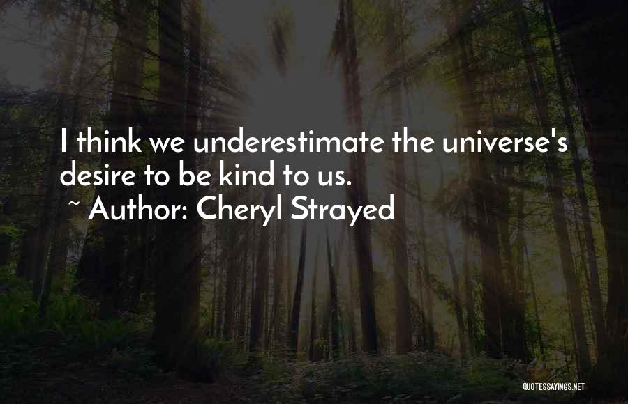 Cheryl Strayed Quotes: I Think We Underestimate The Universe's Desire To Be Kind To Us.
