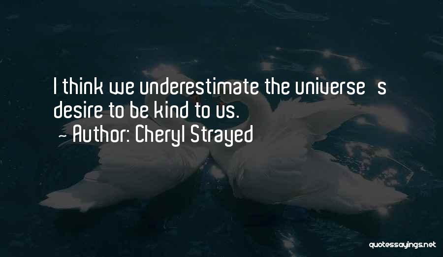 Cheryl Strayed Quotes: I Think We Underestimate The Universe's Desire To Be Kind To Us.