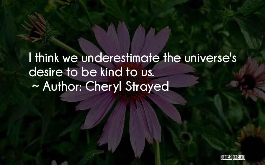 Cheryl Strayed Quotes: I Think We Underestimate The Universe's Desire To Be Kind To Us.