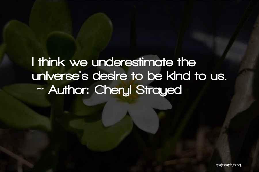 Cheryl Strayed Quotes: I Think We Underestimate The Universe's Desire To Be Kind To Us.