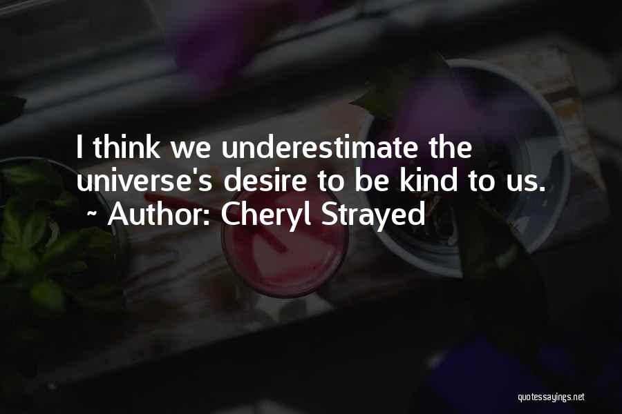 Cheryl Strayed Quotes: I Think We Underestimate The Universe's Desire To Be Kind To Us.