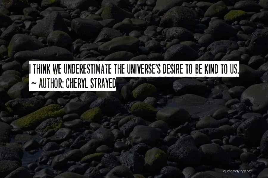 Cheryl Strayed Quotes: I Think We Underestimate The Universe's Desire To Be Kind To Us.