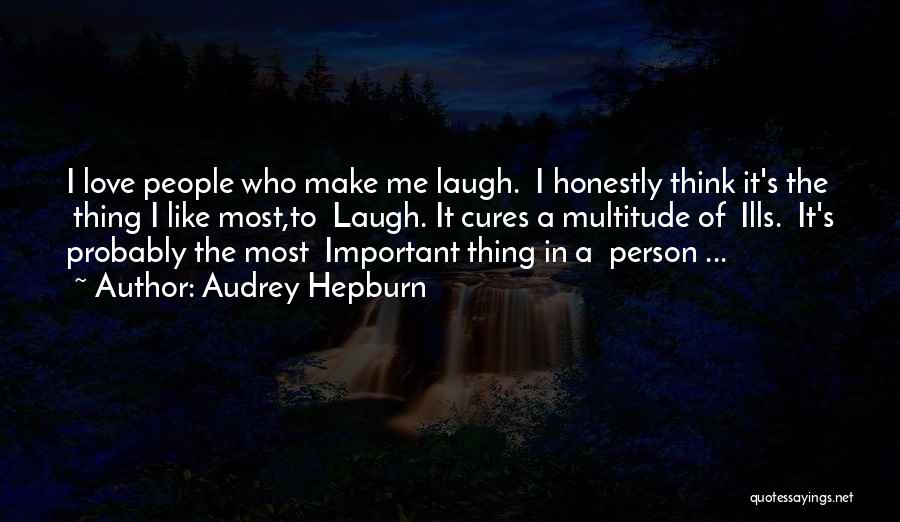 Audrey Hepburn Quotes: I Love People Who Make Me Laugh. I Honestly Think It's The Thing I Like Most,to Laugh. It Cures A