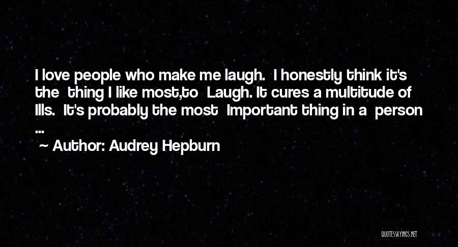 Audrey Hepburn Quotes: I Love People Who Make Me Laugh. I Honestly Think It's The Thing I Like Most,to Laugh. It Cures A