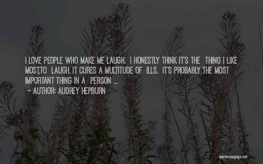 Audrey Hepburn Quotes: I Love People Who Make Me Laugh. I Honestly Think It's The Thing I Like Most,to Laugh. It Cures A