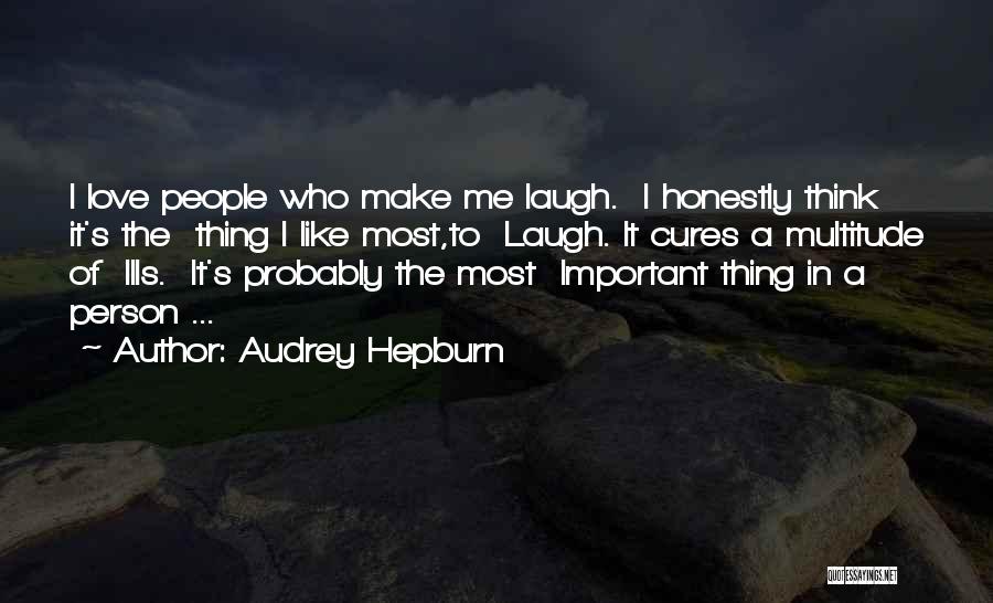 Audrey Hepburn Quotes: I Love People Who Make Me Laugh. I Honestly Think It's The Thing I Like Most,to Laugh. It Cures A