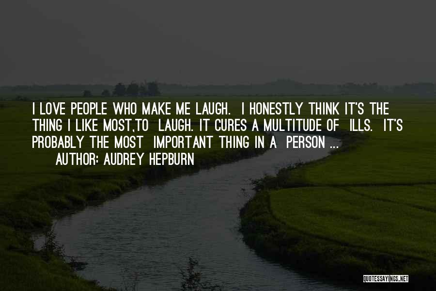 Audrey Hepburn Quotes: I Love People Who Make Me Laugh. I Honestly Think It's The Thing I Like Most,to Laugh. It Cures A