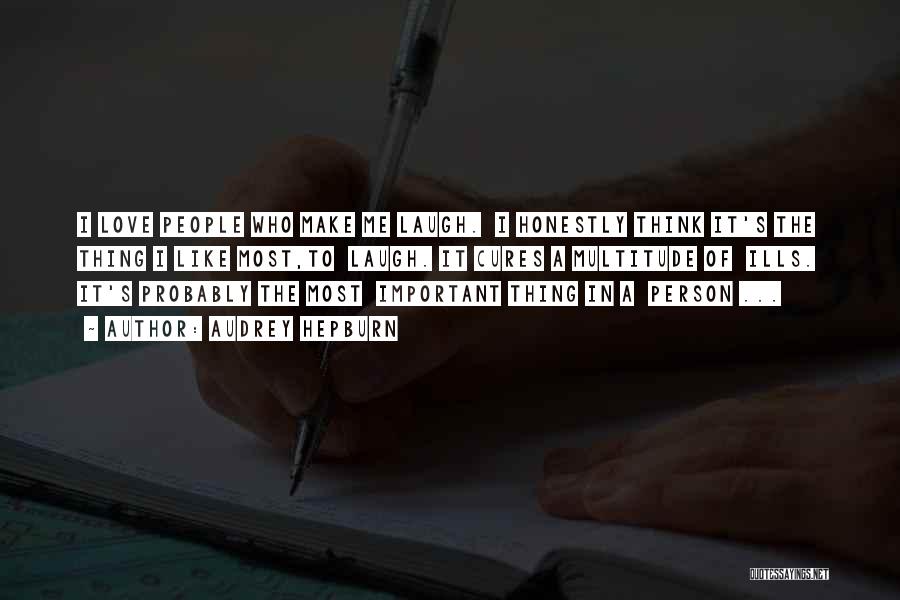 Audrey Hepburn Quotes: I Love People Who Make Me Laugh. I Honestly Think It's The Thing I Like Most,to Laugh. It Cures A