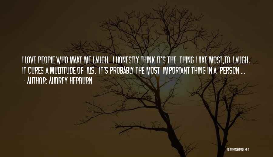 Audrey Hepburn Quotes: I Love People Who Make Me Laugh. I Honestly Think It's The Thing I Like Most,to Laugh. It Cures A